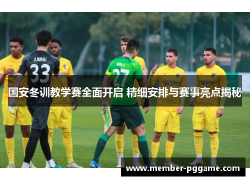 国安冬训教学赛全面开启 精细安排与赛事亮点揭秘 国安冬训教学赛全面开启 精细安排与赛事亮点揭秘