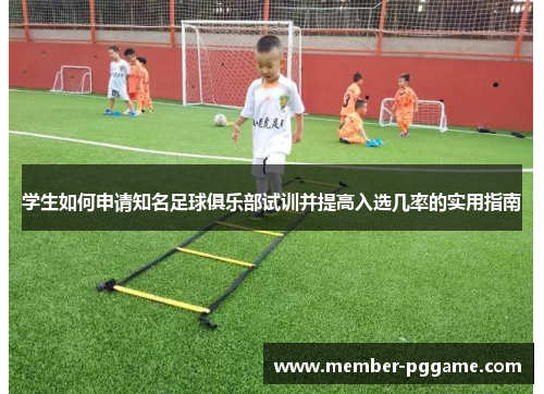 学生如何申请知名足球俱乐部试训并提高入选几率的实用指南 学生如何申请知名足球俱乐部试训并提高入选几率的实用指南