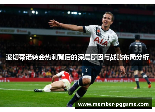 波切蒂诺转会热刺背后的深层原因与战略布局分析